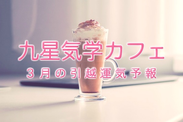 その引っ越し先、本当に大丈夫？九星気学カフェ®で引っ越し方位・運気をチェック！【2016年3月】