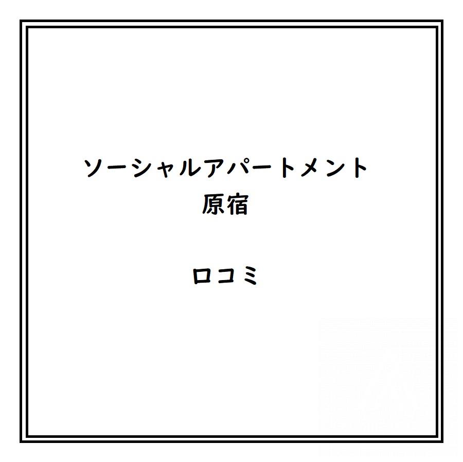 ソーシャルアパートメント原宿のリアルな口コミ・評判は？